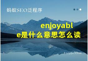 enjoyable是什么意思怎么读