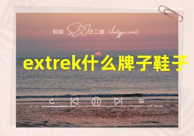 extrek什么牌子鞋子