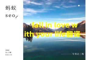 fall in love with your life翻译