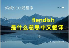 fiendish是什么意思中文翻译