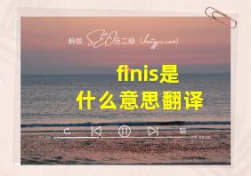 finis是什么意思翻译