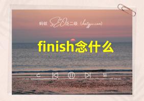 finish念什么