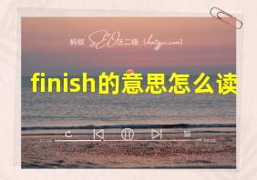 finish的意思怎么读