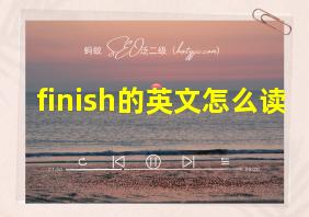 finish的英文怎么读