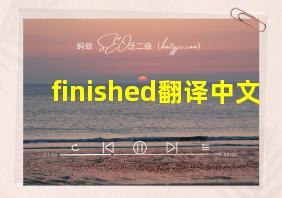 finished翻译中文