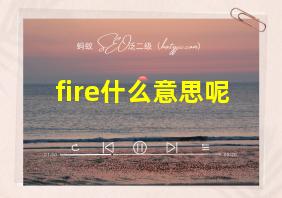 fire什么意思呢