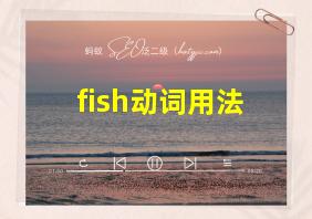 fish动词用法