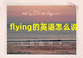 flying的英语怎么说