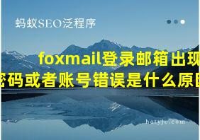 foxmail登录邮箱出现密码或者账号错误是什么原因?