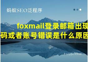 foxmail登录邮箱出现密码或者账号错误是什么原因呢