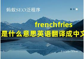 frenchfries是什么意思英语翻译成中文