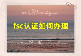 fsc认证如何办理