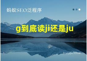 g到底读ji还是ju