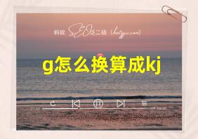 g怎么换算成kj