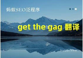 get the gag 翻译