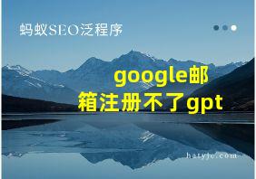 google邮箱注册不了gpt