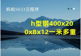 h型钢400x200x8x12一米多重