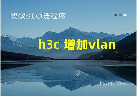 h3c 增加vlan