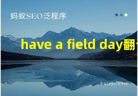 have a field day翻译