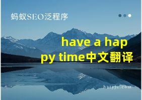 have a happy time中文翻译