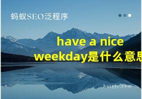 have a nice weekday是什么意思