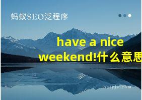 have a nice weekend!什么意思