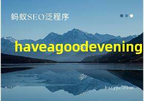 haveagoodevening的翻译