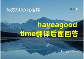 haveagoodtime翻译后面回答