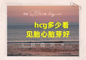 hcg多少看见胎心胎芽好