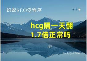 hcg隔一天翻1.7倍正常吗