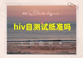 hiv自测试纸准吗