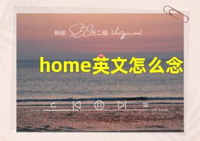 home英文怎么念