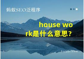 house work是什么意思?