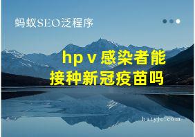 hpⅴ感染者能接种新冠疫苗吗