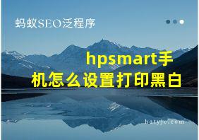 hpsmart手机怎么设置打印黑白