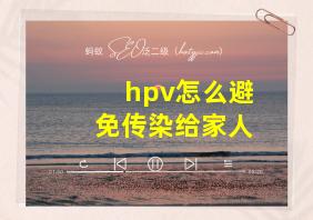 hpv怎么避免传染给家人