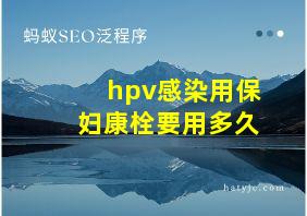 hpv感染用保妇康栓要用多久