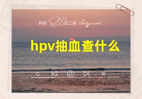 hpv抽血查什么