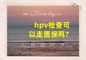 hpv检查可以走医保吗?