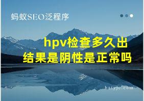 hpv检查多久出结果是阴性是正常吗