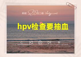 hpv检查要抽血