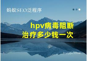 hpv病毒阻断治疗多少钱一次