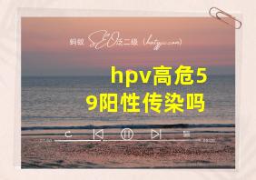 hpv高危59阳性传染吗