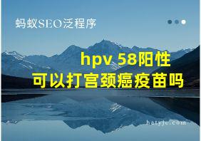 hpv 58阳性可以打宫颈癌疫苗吗