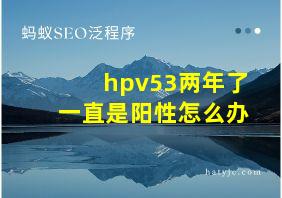 hpv53两年了一直是阳性怎么办