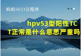 hpv53型阳性TCT正常是什么意思严重吗