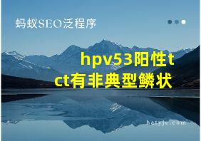 hpv53阳性tct有非典型鳞状