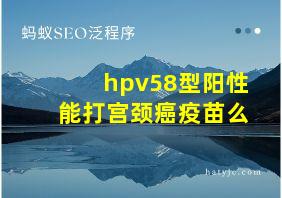 hpv58型阳性能打宫颈癌疫苗么