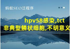 hpv58感染,tct非典型鳞状细胞,不明意义