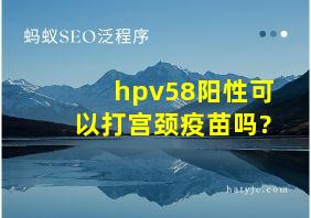 hpv58阳性可以打宫颈疫苗吗?